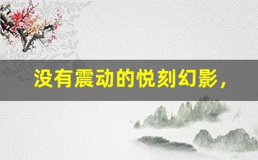没有震动的悦刻幻影,体验感是否会受影响? 没有震动的悦刻幻影,体验感是否会受影响?