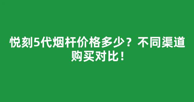 悦刻5代烟杆价格多少？不同渠道购买对比！