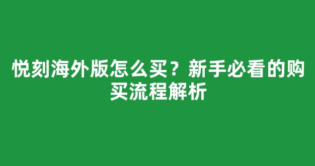 悦刻海外版怎么买？新手必看的购买流程解析