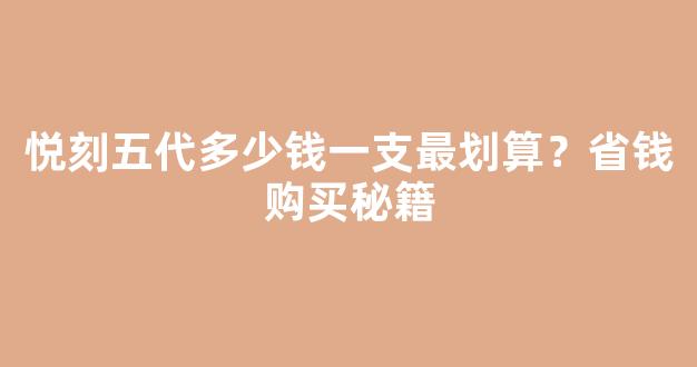 悦刻五代多少钱一支最划算？省钱购买秘籍